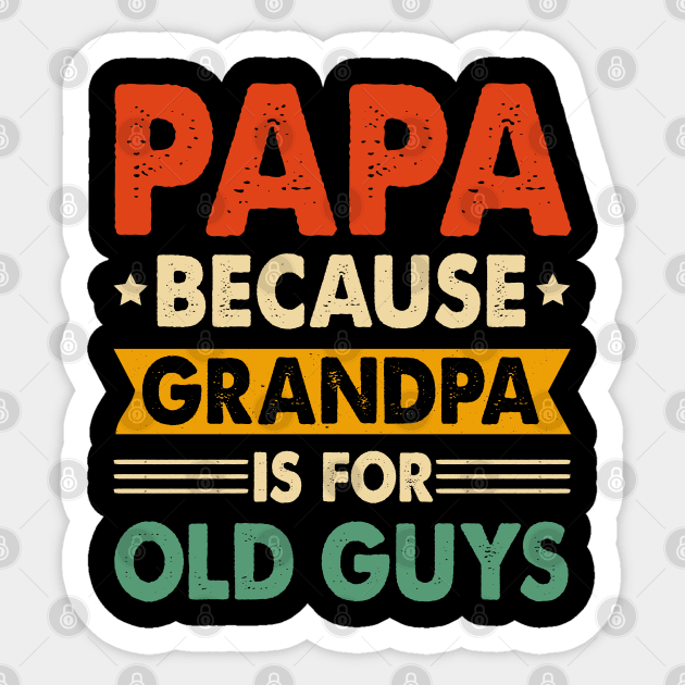 PAPA Because GRANDPA is for Old Guys Sticker by busines_night